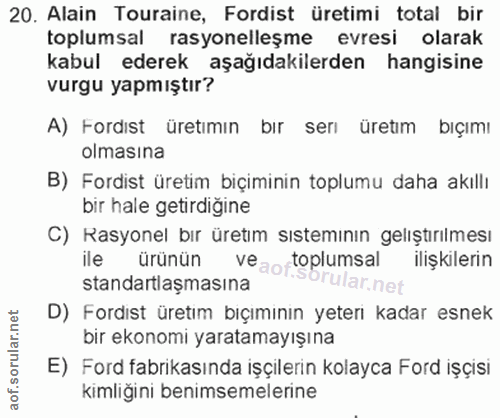 20. soru: Alain Touraine, Fordist üretimi total bir toplumsal rasyonelleşme evresi olarak kabul ederek aşağıdakilerden hangisin…
