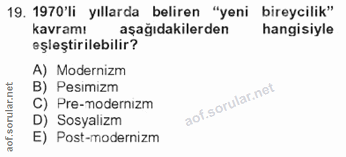 19. soru: 1970'li yıllarda beliren "yeni bireycilik" kavramı aşağıdakilerden hangisiyle eşleştirilebilir? A) Modernizm B) Pesim…