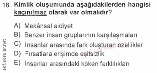 18. soru: Kimlik oluşumunda aşağıdakilerden hangisi kaçınılmaz olarak var olmalıdır? A) Mekânsal aidiyet B) Benzer insan grupla…