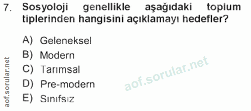 7. soru: Sosyoloji genellikle aşağıdaki toplum tiplerinden hangisini açıklamayı hedefler? A) Geleneksel B) Modern C) Tarımsal…