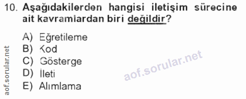 10. soru: Aşağıdakilerden hangisi iletişim sürecine ait kavramlardan biri değildir? A) Eğretileme B) Kod C) Gösterge D) Ileti E…