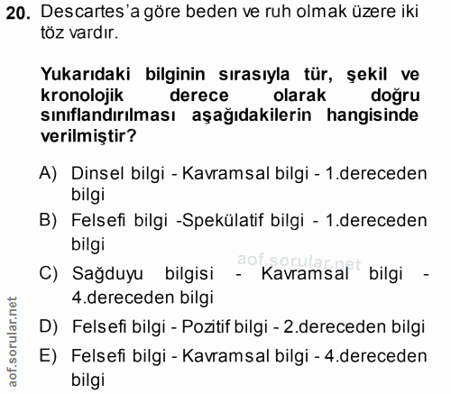 20. soru: Descartes'a göre beden ve ruh olmak üzere iki töz vardır. Yukarıdaki bilginin sırasıyla tür, şekil ve kronolojik dere…
