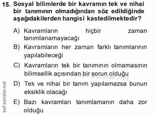 15. soru: Sosyal bilimlerde bir kavramın tek ve nihai bir tanımının olmadığından söz edildiğinde aşağıdakilerden hangisi kasted…