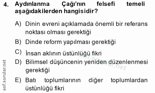 4. soru: Aydınlanma Çağı'nın felsefi temeli aşağıdakilerden hangisidir? A) Dinin evreni açıklamada önemli bir referans noktası…
