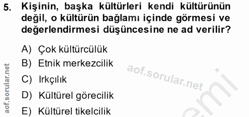 5. soru: Kişinin, başka kültürleri kendi kültürünün değil, o kültürün bağlamı içinde görmesi ve değerlendirmesi düşüncesine ne…