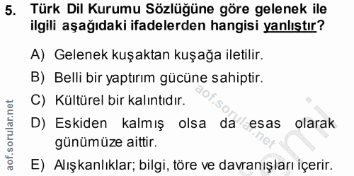 5. soru: Türk Dil Kurumu Sözlüğüne göre gelenek ile ilgili aşağıdaki ifadelerden hangisi yanlıştır? A) Gelenek kuşaktan kuşağa…
