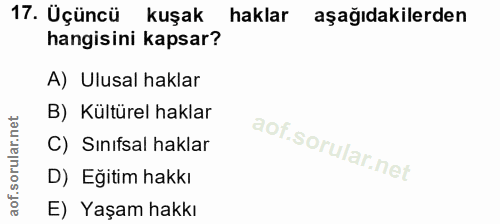 17. soru: Üçüncü kuşak haklar aşağıdakilerden hangisini kapsar? A) Ulusal haklar B) Kültürel haklar C) Sınıfsal haklar D) Eğiti…