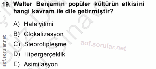 19. soru: Walter Benjamin popüler kültürün etkisini hangi kavram ile dile getirmiştir? A) Hale yitimi B) Glokalizasyon C) Steor…