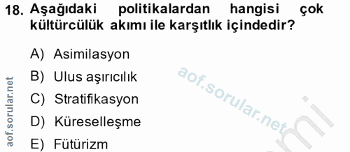 18. soru: Aşağıdaki politikalardan hangisi çok kültürcülük akımı ile karşıtlık içindedir? A) Asimilasyon B) Ulus aşırıcılık C)…