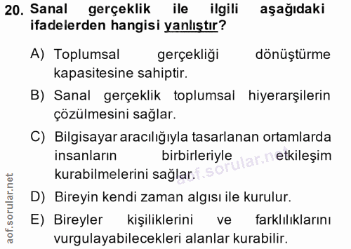 20. soru: Sanal gerçeklik ile ilgili aşağıdaki ifadelerden hangisi yanlıştır? A) Toplumsal gerçekliği dönüştürme kapasitesine s…