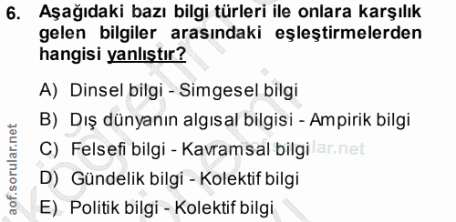 6. soru: Aşağıdaki bazı bilgi türleri ile onlara karşılık gelen bilgiler arasındaki eşleştirmelerden hangisi yanlıştır? A) Din…