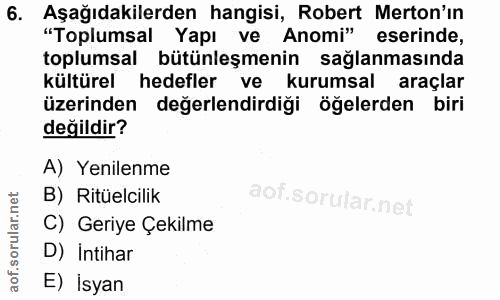 6. soru: Aşağıdakilerden hangisi, Robert Merton'ın "Toplumsal Yapı ve Anomi" eserinde, toplumsal bütünleşmenin sağlanmasında k…