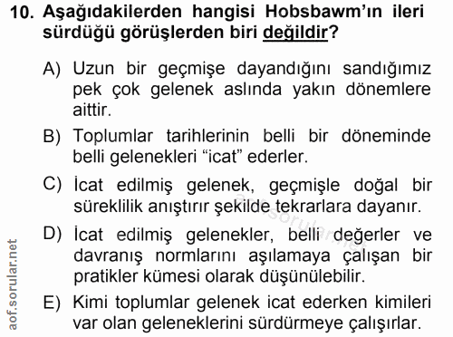 10. soru: Aşağıdakilerden hangisi Hobsbawm'ın ileri sürdüğü görüşlerden biri değildir? A) Uzun bir geçmişe dayandığını sandığım…
