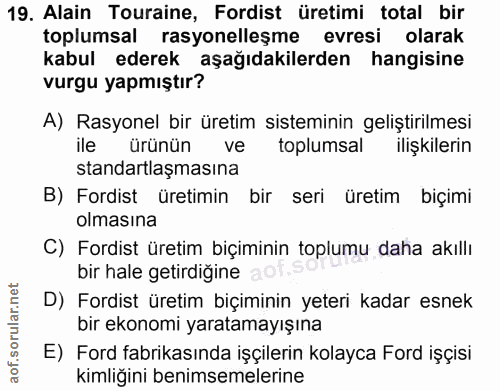 19. soru: Alain Touraine, Fordist üretimi total bir toplumsal rasyonelleşme evresi olarak kabul ederek aşağıdakilerden hangisin…