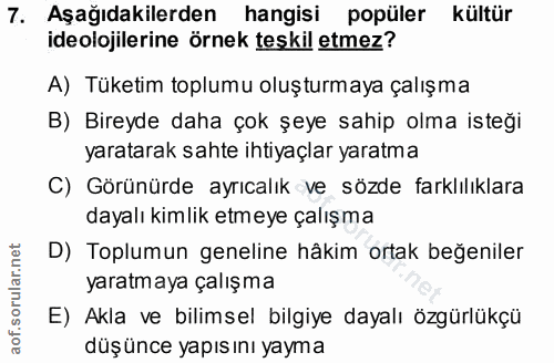 7. soru: Aşağıdakilerden hangisi popüler kültür ideolojilerine örnek teskil etmez? A) Tüketim toplumu oluşturmaya çalışma B) B…