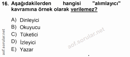 16. soru: Aşağıdakilerden hangisi "alımlayıcı" kavramına örnek olarak verilemez? A) Dinleyici B) Okuyucu C) Tüketici D) İzleyic…