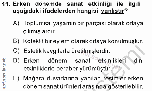 11. soru: Erken dönemde sanat etkinliği ile ilgili aşağıdaki ifadelerden hangisi yanlıştır? A) Toplumsal yaşamın bir parçası ol…