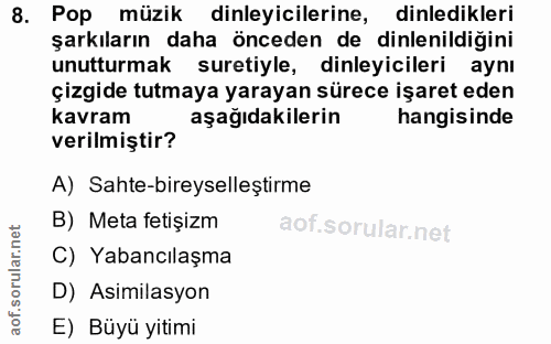 8. soru: Pop müzik dinleyicilerine, dinledikleri şarkıların daha önceden de dinlenildiğini unutturmak suretiyle, dinleyicileri…