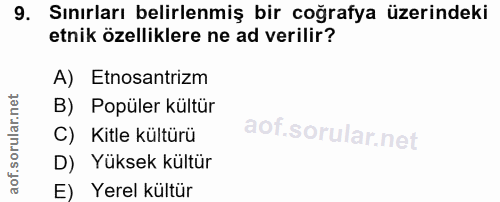 9. soru: Sınırları belirlenmiş bir coğrafya üzerindeki etnik özelliklere ne ad verilir? A) Etnosantrizm B) Popüler kültür C) K…