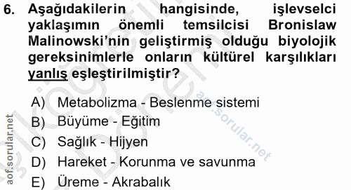 6. soru: Aşağıdakilerin hangisinde, işlevselci yaklaşımın önemli temsilcisi Bronislaw Malinowski'nin geliştirmiş olduğu biyolo…
