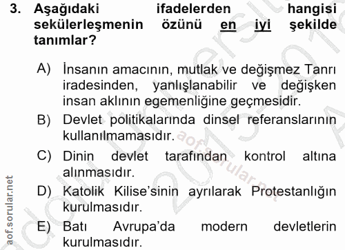 3. soru: Aşağıdaki ifadelerden hangisi sekülerleşmenin özünü en iyi şekilde tanımlar? A) İnsanın amacının, mutlak ve değişmez…