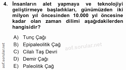 4. soru: İnsanların alet yapmaya ve teknolojiyi geliştirmeye başladıkları, günümüzden iki milyon yıl öncesinden 10.000 yıl önc…