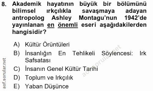 8. soru: Akademik hayatının büyük bir bölümünü bilimsel irkçılıkla savaşmaya adayan antropolog Ashley Montagu'nun 1942'de yayı…