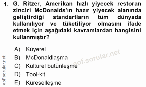 1. soru: G. Ritzer, Amerikan hızlı yiyecek restoran zinciri McDonalds'ın hazır yiyecek alanında geliştirdiği standartların tüm…