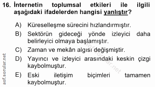 16. soru: Internetin toplumsal etkileri ile ilgili aşağıdaki ifadelerden hangisi yanlıştır? A) Küreselleşme sürecini hızlandırm…