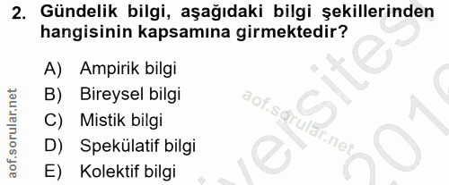 2. soru: Gündelik bilgi, aşağıdaki bilgi şekillerinden hangisinin kapsamına girmektedir? A) . Ampirik bilgi B) Bireysel bilgi…