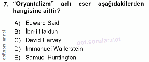 7. soru: "Oryantalizm" adlı eser aşağıdakilerden hangisine aittir? A) Edward Said B) Ibn-i Haldun C) David Harvey D) Immanuel…
