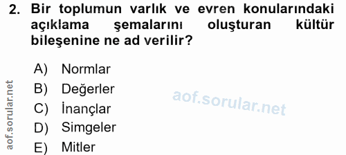 2. soru: Bir toplumun varlık ve evren konularındaki açıklama şemalarını oluşturan kültür bileşenine ne ad verilir? A) Normlar…