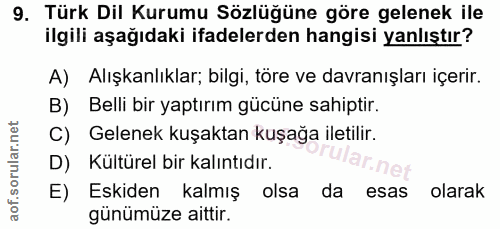 9. soru: Türk Dil Kurumu Sözlüğüne göre gelenek ile ilgili aşağıdaki ifadelerden hangisi yanlıştır? A) Alışkanlıklar; bilgi, t…