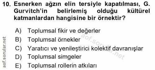 10. soru: Esnerken ağzın elin tersiyle kapatılması, G. Gurvitch'in belirlemiş olduğu kültürel katmanlardan hangisine bir örnekt…