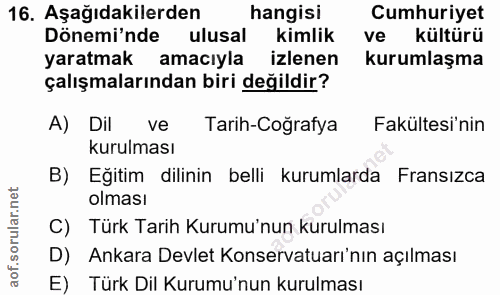 16. soru: Aşağıdakilerden hangisi Cumhuriyet Dönemi'nde ulusal kimlik ve kültürü yaratmak amacıyla izlenen kurumlaşma çalışmala…