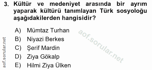 3. soru: Kültür ve medeniyet arasında bir ayrım yaparak kültürü tanımlayan Türk sosyoloğu aşağıdakilerden hangisidir? A) Mümta…