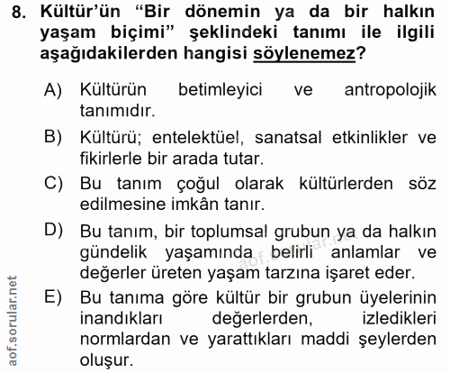 8. soru: Kültür'ün "Bir dönemin ya da bir halkın yaşam biçimi" şeklindeki tanımı ile ilgili aşağıdakilerden hangisi söylenemez…