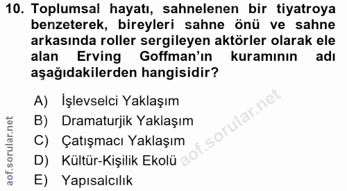 10. soru: Toplumsal hayatı, sahnelenen bir tiyatroya benzeterek, bireyleri sahne önü ve sahne arkasında roller sergileyen aktör…
