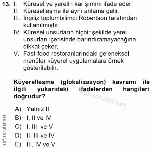 13. soru: I. Küresel ve yerelin karışımını ifade eder. Il. Küreselleşme ile aynı anlama gelir. III. İngiliz toplumbilimci Rober…