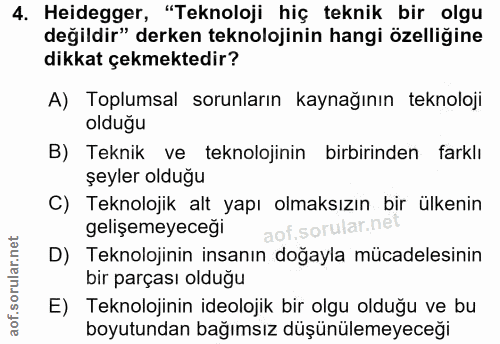 4. soru: Heidegger, "Teknoloji hiç teknik bir olgu değildir" derken teknolojinin hangi özelliğine dikkat çekmektedir? A) Toplu…