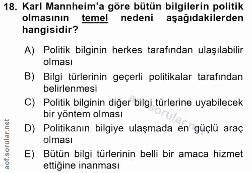 18. soru: Karl Mannheim'a göre bütün bilgilerin politik olmasının temel nedeni aşağıdakilerden hangisidir? A) Politik bilginin…