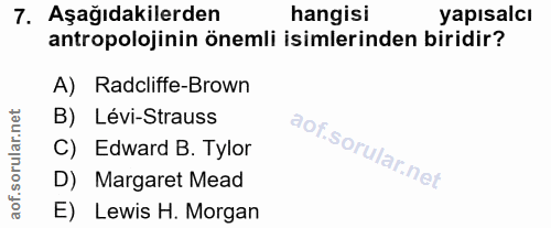 7. soru: Aşağıdakilerden hangisi yapısalcı antropolojinin önemli isimlerinden biridir? A) Radcliffe-Brown B) Lévi-Strauss C) E…