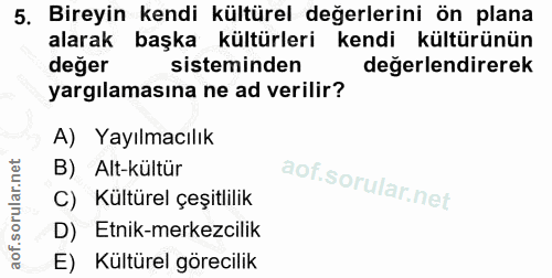 5. soru: Bireyin kendi kültürel değerlerini ön plana alarak başka kültürleri kendi kültürünün değer sisteminden değerlendirere…