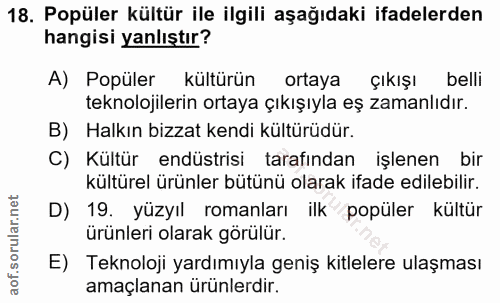 18. soru: Popüler kültür ile ilgili aşağıdaki ifadelerden hangisi yanlıştır? A) Popüler kültürün ortaya çıkışı belli teknolojil…