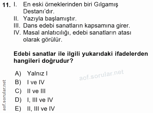 11. soru: I. En eski örneklerinden biri Gılgamış Destanı dır. Il. Yazıyla başlamıştır. III. Dans edebi sanatların kapsamına gir…
