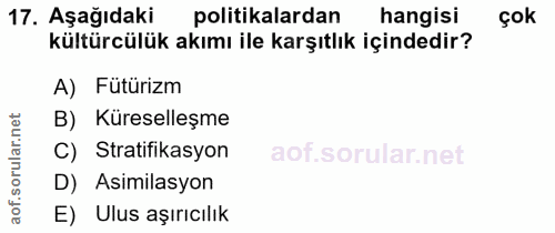 17. soru: Aşağıdaki politikalardan hangisi çok kültürcülük akımı ile karşıtlık içindedir? A) Fütürizm B) Küreselleşme rillar C)…