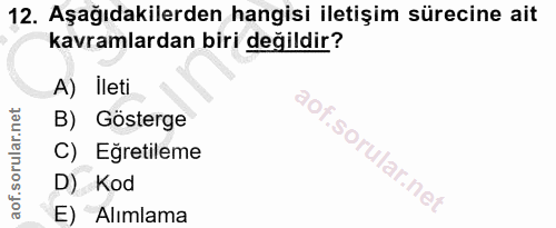 12. soru: Aşağıdakilerden hangisi iletişim sürecine ait kavramlardan biri değildir? A) Ileti B) Gösterge C) Eğretileme D) Kod E…