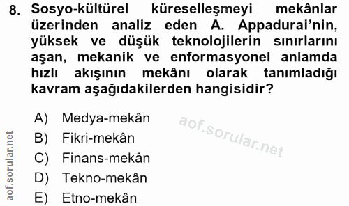 8. soru: Sosyo-kültürel küreselleşmeyi mekânlar üzerinden analiz eden A. Appadurai'nin, yüksek ve düşük teknolojilerin sınırla…