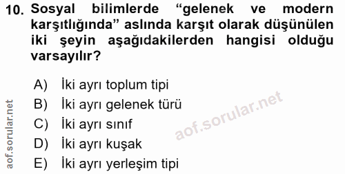 10. soru: Sosyal bilimlerde "gelenek ve modern karşıtlığında" aslında karşıt olarak düşünülen iki şeyin aşağıdakilerden hangisi…