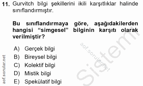 11. soru: Gurvitch bilgi şekillerini ikili karşıtlıklar halinde sınıflandırmıştır. Bu sınıflandırmaya göre, aşağıdakilerden han…